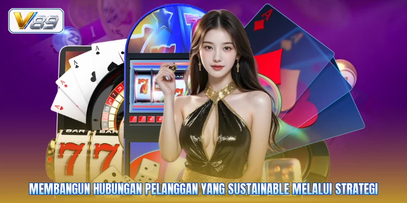Membangun hubungan pelanggan yang sustainable melalui strategi