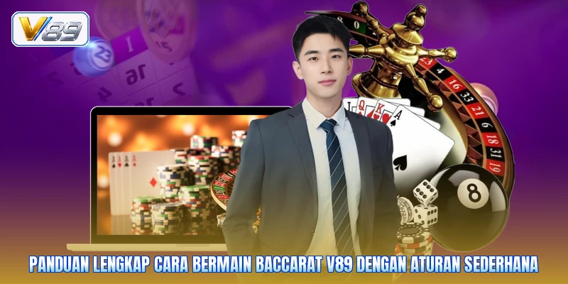 Panduan lengkap cara bermain baccarat V89 dengan aturan sederhana