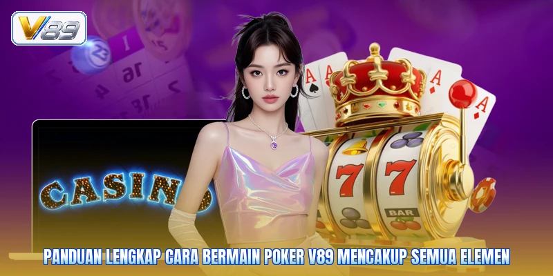 Panduan lengkap cara bermain poker V89 mencakup semua elemen