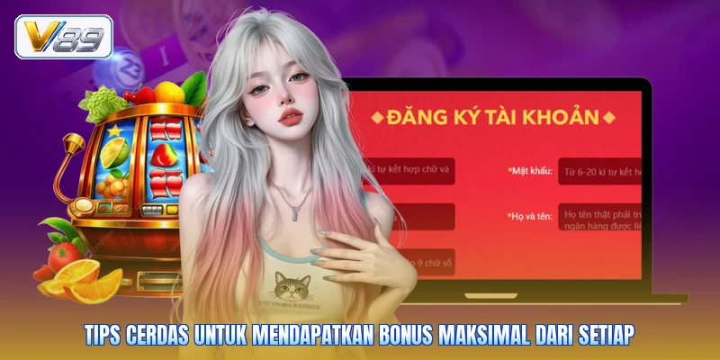 Tips cerdas untuk mendapatkan bonus maksimal dari setiap
