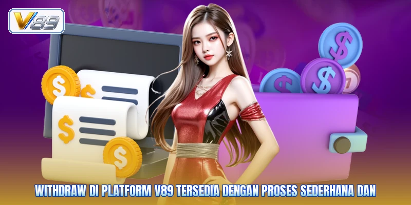 Withdraw di platform V89 tersedia dengan proses sederhana dan